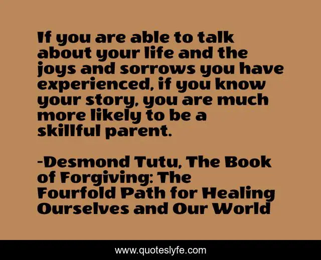 If you are able to talk about your life and the joys and sorrows you have experienced, if you know your story, you are much more likely to be a skillful parent.