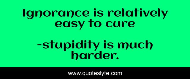 Ignorance is relatively easy to cure