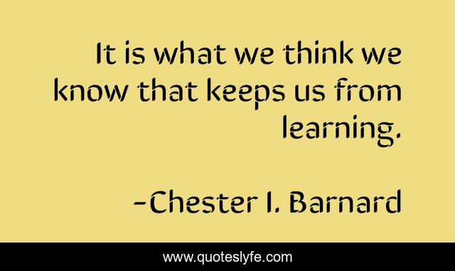 It is what we think we know that keeps us from learning.