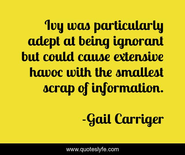 Ivy was particularly adept at being ignorant but could cause extensive havoc with the smallest scrap of information.