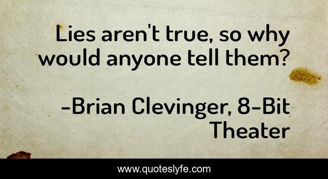 Lies aren't true, so why would anyone tell them?