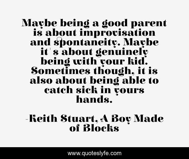 Maybe being a good parent is about improvisation and spontaneity. Maybe it's about genuinely being with your kid. Sometimes though, it is also about being able to catch sick in yours hands.