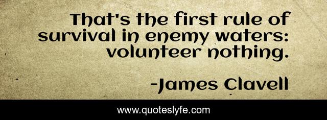 That's the first rule of survival in enemy waters: volunteer nothing.