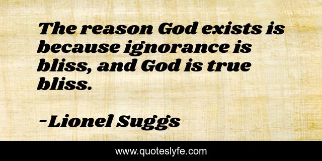 The reason God exists is because ignorance is bliss, and God is true bliss.