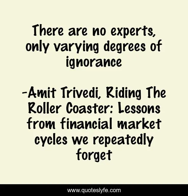 There are no experts, only varying degrees of ignorance