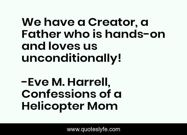 We have a Creator, a Father who is hands-on and loves us unconditionally!