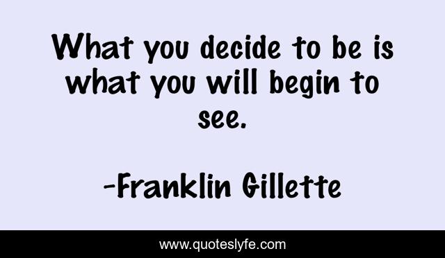 What you decide to be is what you will begin to see.