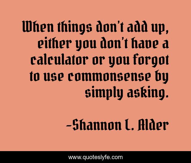 When things don’t add up, either you don’t have a calculator or you forgot to use commonsense by simply asking.
