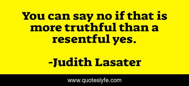 You can say no if that is more truthful than a resentful yes.
