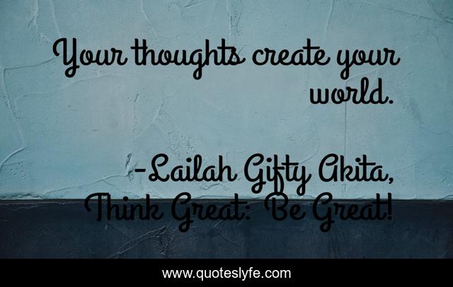 Your thoughts create your world.
