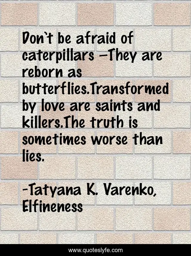 Don’t be afraid of caterpillars They are reborn as butterflies.Tr