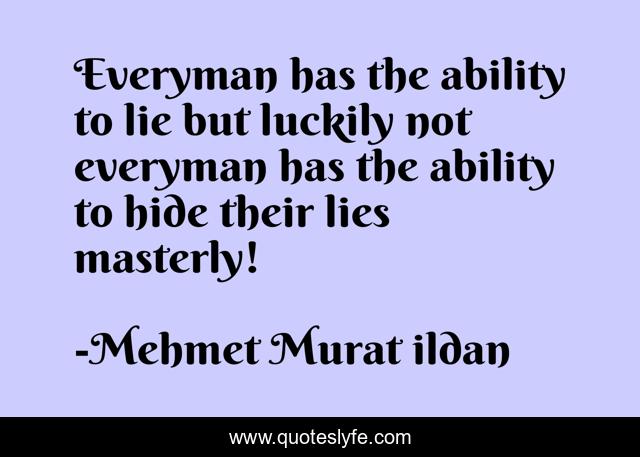 Everyman has the ability to lie but luckily not everyman has the ability to hide their lies masterly!