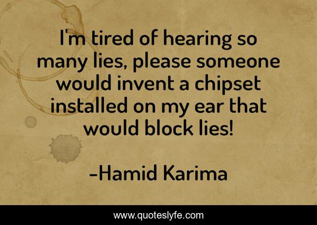 I'm tired of hearing so many lies, please someone would invent a chipset installed on my ear that would block lies!