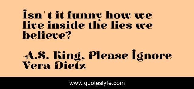 Isn't it funny how we live inside the lies we believe?