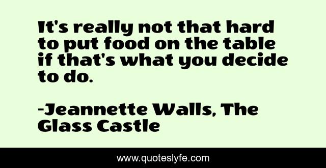 It's really not that hard to put food on the table if that's what you decide to do.