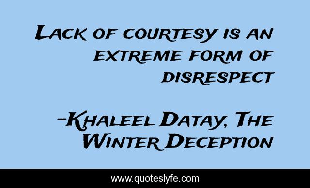 Lack of courtesy is an extreme form of disrespect