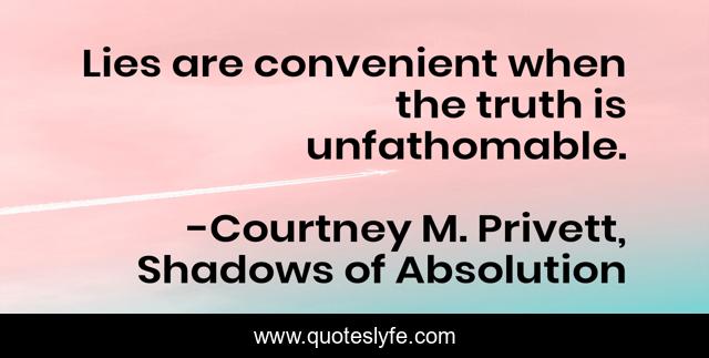 Lies are convenient when the truth is unfathomable.