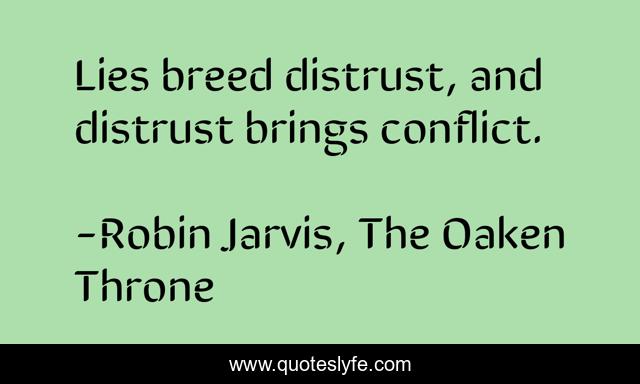 Lies breed distrust, and distrust brings conflict.