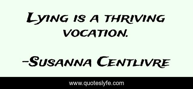 Lying is a thriving vocation.