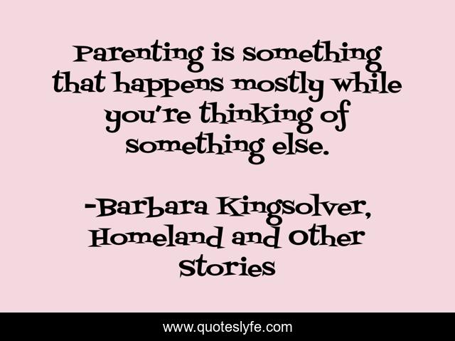 Parenting is something that happens mostly while you’re thinking of something else.