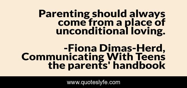 Parenting should always come from a place of unconditional loving.