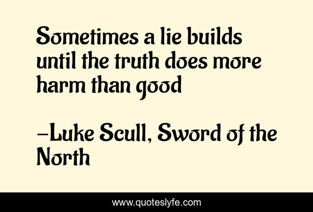 Sometimes a lie builds until the truth does more harm than good