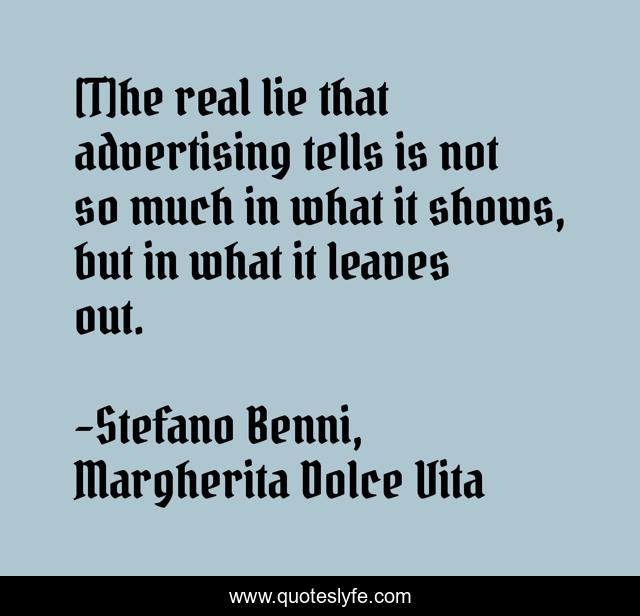 [T]he real lie that advertising tells is not so much in what it shows, but in what it leaves out.