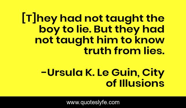 [T]hey had not taught the boy to lie. But they had not taught him to know truth from lies.
