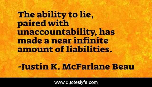 The ability to lie, paired with unaccountability, has made a near infinite amount of liabilities.