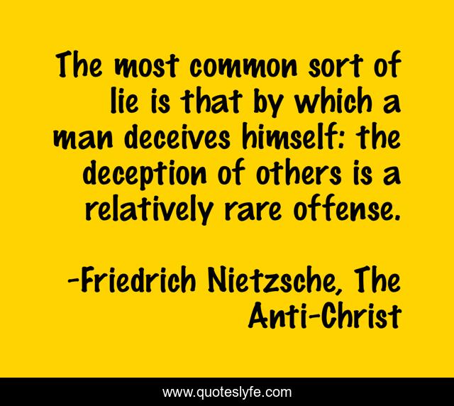 The most common sort of lie is that by which a man deceives himself: the deception of others is a relatively rare offense.