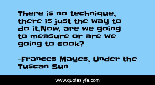 There is no technique, there is just the way to do it.Now, are we going to measure or are we going to cook?