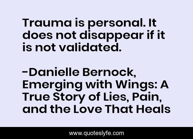 Trauma is personal. It does not disappear if it is not validated.