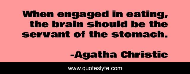 When engaged in eating, the brain should be the servant of the stomach.