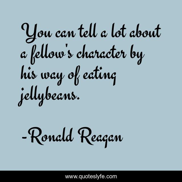 You can tell a lot about a fellow's character by his way of eating jellybeans.