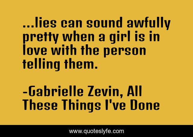 ...lies can sound awfully pretty when a girl is in love with the person telling them.