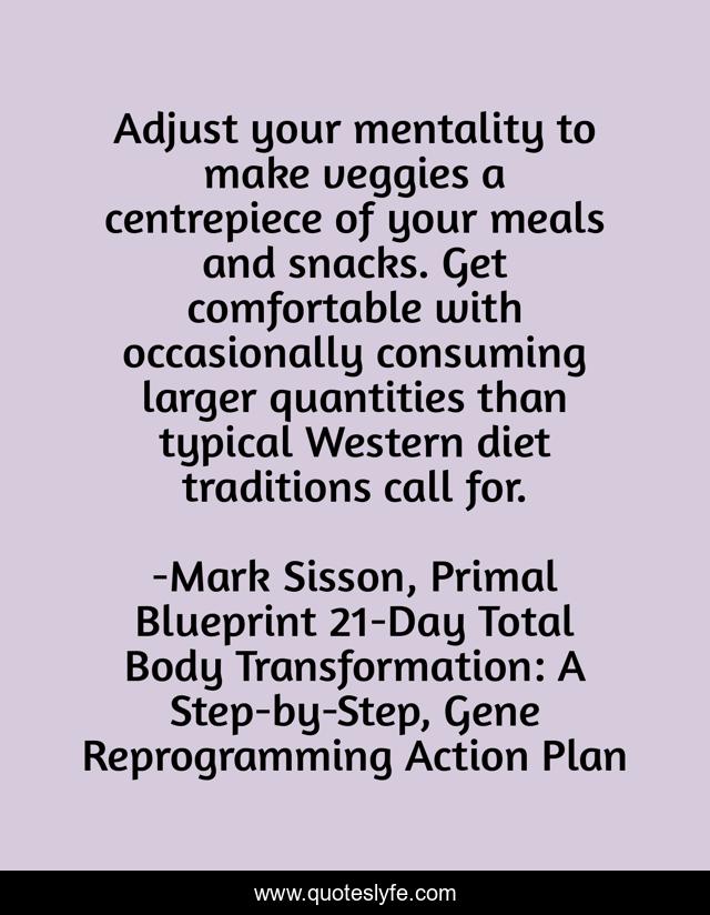 Adjust your mentality to make veggies a centrepiece of your meals and snacks. Get comfortable with occasionally consuming larger quantities than typical Western diet traditions call for.