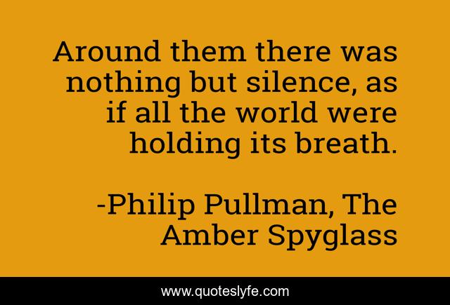 Around them there was nothing but silence, as if all the world were holding its breath.