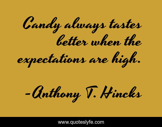 Candy always tastes better when the expectations are high.