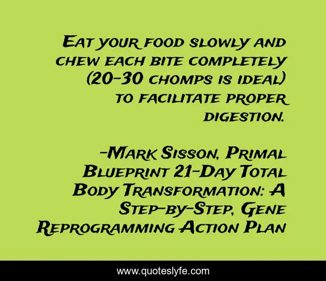 Eat your food slowly and chew each bite completely (2030 chomps is id