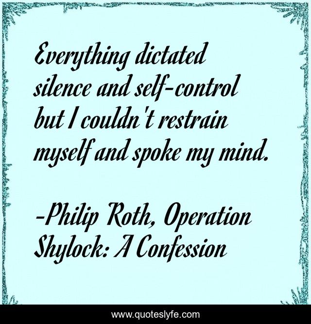 Everything dictated silence and self-control but I couldn't restrain myself and spoke my mind.