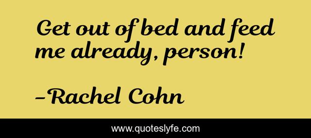 Get out of bed and feed me already, person!