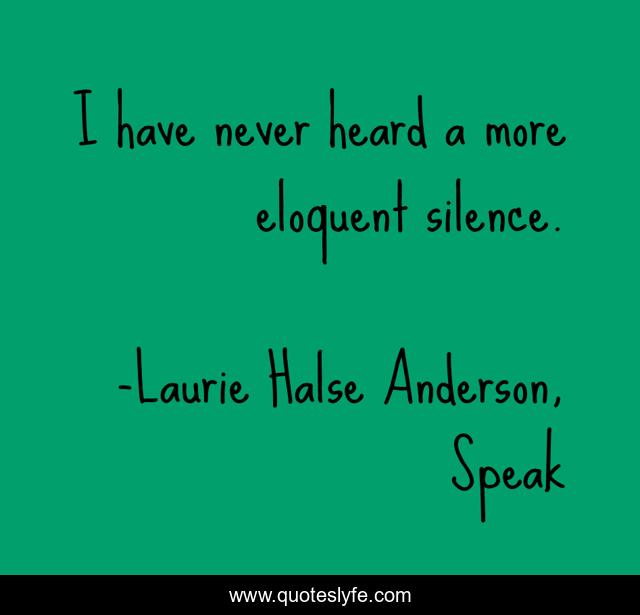 I have never heard a more eloquent silence.