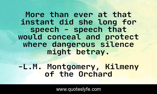 More than ever at that instant did she long for speech - speech that would conceal and protect where dangerous silence might betray.