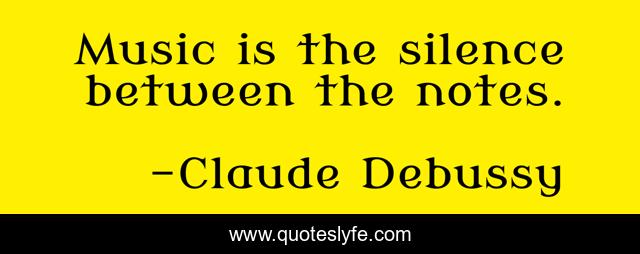 Music is the silence between the notes.