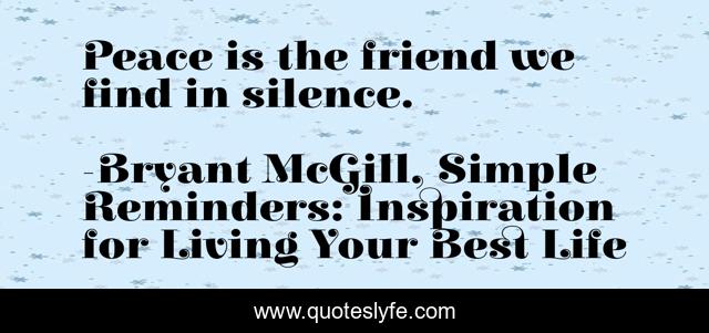 Peace is the friend we find in silence.