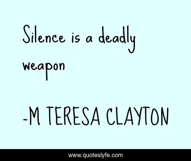 Silence is a deadly weapon