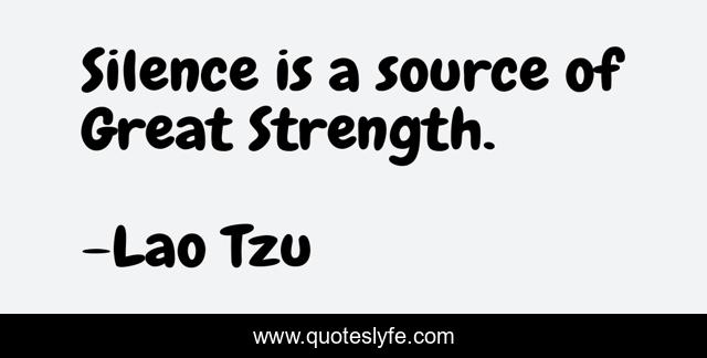 Silence is a source of Great Strength.