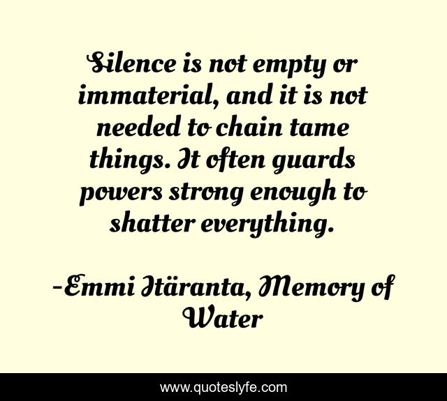 Silence is not empty or immaterial, and it is not needed to chain tame things. It often guards powers strong enough to shatter everything.
