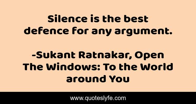 Silence is the best defence for any argument.