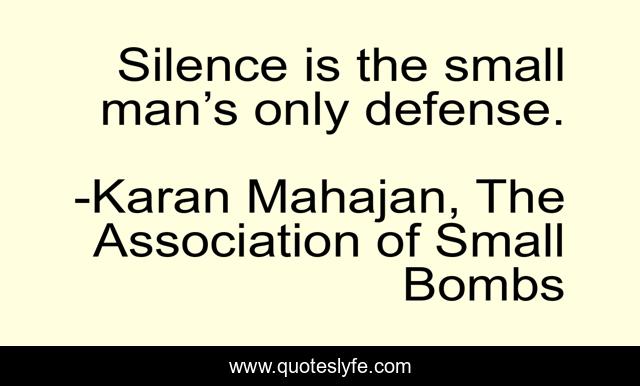 Silence is the small man’s only defense.